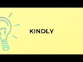 What is the meaning of the word KINDLY?