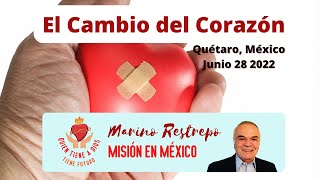 El Cambio del Corazón. Por Marino Restrepo. Querétaro, México. 28 Junio 2022