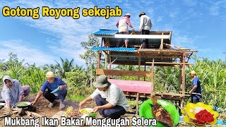 GOTONG ROYONG SEKEJAB  MEMBANGUN PONDOK || MUKBANG IKAN BAKAR SEGAR MENGGUGAH SELERA