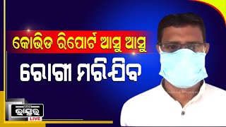 ୪ରୁ ୫ ଦିନ ଭିତରେ କୋଭିଡ ରିପୋର୍ଟ ଆସୁଆସୁ ରୋଗୀ ମରିସାରିଥିବ: ମୁରାଲୀ ମନହୋର ପାତ୍ର, ଆଇନଜୀବି