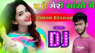 Tu Hai Meri Saanson Mein Dj Umesh Etawah 💞 Trending Dj Song 💗 Hindi Song 💞 Dj Umesh Etawah