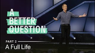A Better Question, Part 2: A Full Life // Andy Stanley