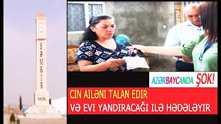 Azərbaycanda ŞOK! Cin ailəni talan edir və evi yandıracağı ilə hədələyir