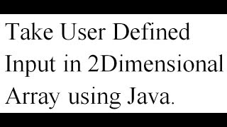 Take User Defined Input in 2-Dimensional Array using JAVA (Explained with Dry Run)