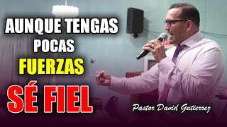 🛑SÉ FIEL A DIOS aunque te sientes DÉBIL - Pastor David Gutiérrez