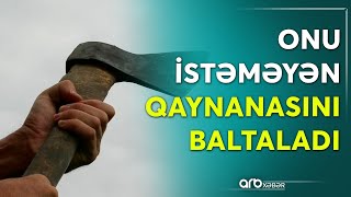 Daşkəsəndə gəlin qaynananı baltaladı - Detallar