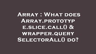 Array : What does Array.prototype.slice.call() & wrapper.querySelectorAll() do?