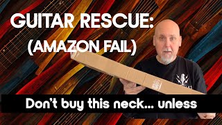 Guitar Rescue: Don't Buy This Neck! (Amazon Fail)