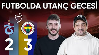 UTANÇ GECESİ! Trabzonspor 2-3 Fenerbahçe | Serhat Akın & Berkay Tokgöz