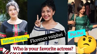 Who is your Favorite actress - FlorenceVaiphei,Esther Haokip, PuiPui hinkhokit teng actress.