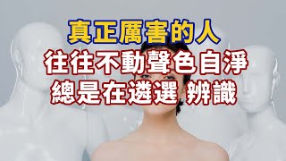 真正厲害的人，往往不動聲色自淨，總是在遴選、辨識#心理學故事 #心理學知識 #人生經歷 #生活經驗 #心理学 #心理学故事 #心理学知识 #人生经历 #生活经验