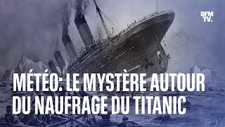 Et si la météo était en partie responsable du naufrage du Titanic ?