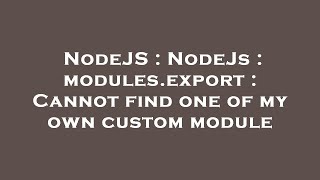 NodeJS : NodeJs : modules.export : Cannot find one of my own custom module
