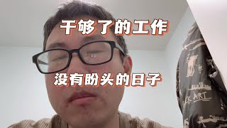 干够了的工作，没有盼头的日子 世界那么大，我也没钱出去看看，真的不想干了，这样的日子也过够了…… #打工人 #记录真实生活 #有一种感慨叫人到中年 #我每天睡醒了就去打工 #成年人的压力