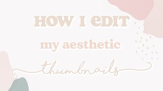 HOW TO EDIT AESTHETIC THUMBNAILS | HOW I EDIT MY AESTHETIC THUMBNAILS