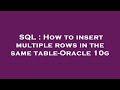 SQL : How to insert multiple rows in the same table-Oracle 10g