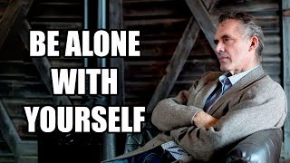 BE ALONE WITH YOURSELF - Jordan Peterson (Best Motivational Speech)