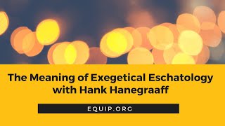 The Meaning of Exegetical Eschatology with Hank Hanegraaff