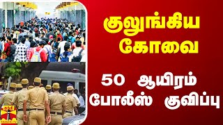 பொங்கலால் குலுங்கிய கோவை.. தமிழ்நாடு முழுவதும் 50 ஆயிரம் போலீஸ் குவிப்பு