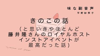 味な副音声 エピソード76『きのこの話』（と思いきやほとんど藤井隆さんのロイヤルホストイベントが最高だった話）