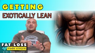 Getting Exotically Lean | Fat Loss Dieting Made Simple # 10
