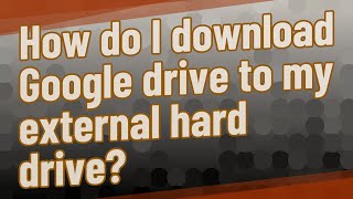 How do I download Google drive to my external hard drive?
