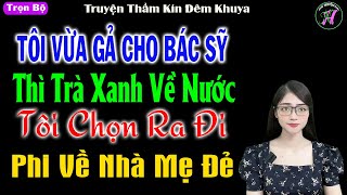 Tôi Vừa Gả Cho Bác Sỹ Thì Trà Xanh Của Anh Về Nước Tôi Bước Ra Đi Về Thẳng Nhà Mẹ Đẻ - #mctuanh