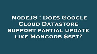 NodeJS : Does Google Cloud Datastore support partial update like Mongodb $set?