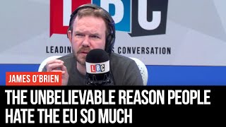 James O'Brien Reveals The Unbelievable Reason People Hate The EU So Much - LBC