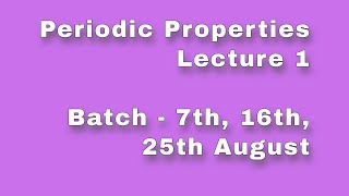 Periodic Properties - Lecture 1 (Batch 7th,16th, 25th August Batch) | Modern Periodic Table | MCH