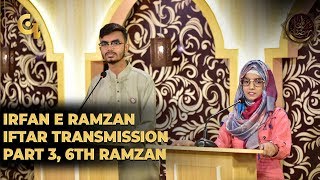 Irfan e Ramzan - Part 3 | iftaar Transmission | 6th Ramzan, 12, May 2019