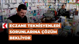 Eczane teknisyenleri sorunlarına çözüm bekliyor