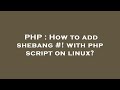 PHP : How to add shebang #! with php script on linux?