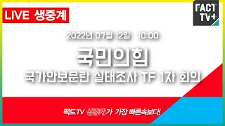 2022.07.12. (생중계) 국민의힘 - 국가안보문란 실태조사 TF 1차 회의