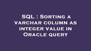 SQL : Sorting a varchar column as integer value in Oracle query