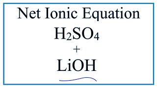 How to Write the Net Ionic Equation for H2SO4 + LiOH = Li2SO4 + H2O
