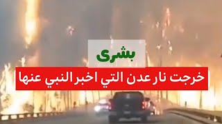 خرجت نار عدن التي اخبر النبي عنها علية الصلاة والسلام.