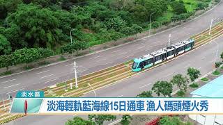 淡海輕軌藍海線15日通車 漁人碼頭煙火秀