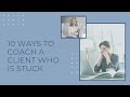 10 ways to coach a client who is stuck
