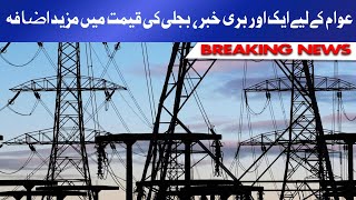 Hike in electricity tariff | بجلی صارفین کے لیے ایک اور  بری خبر
