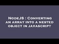 NodeJS : Converting an array into a nested object in javascript
