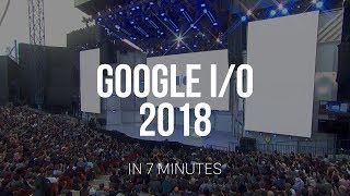 Google I/O 2018 in 7 Minutes!