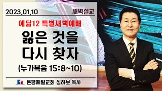 [예닮12특새] 잃은 것을 다시 찾자 (눅15:8-10) | 심하보 목사 설교 | 2023.01.10.예배