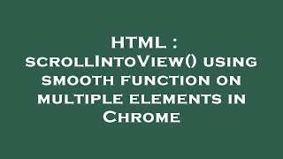 HTML : scrollIntoView() using smooth function on multiple elements in Chrome