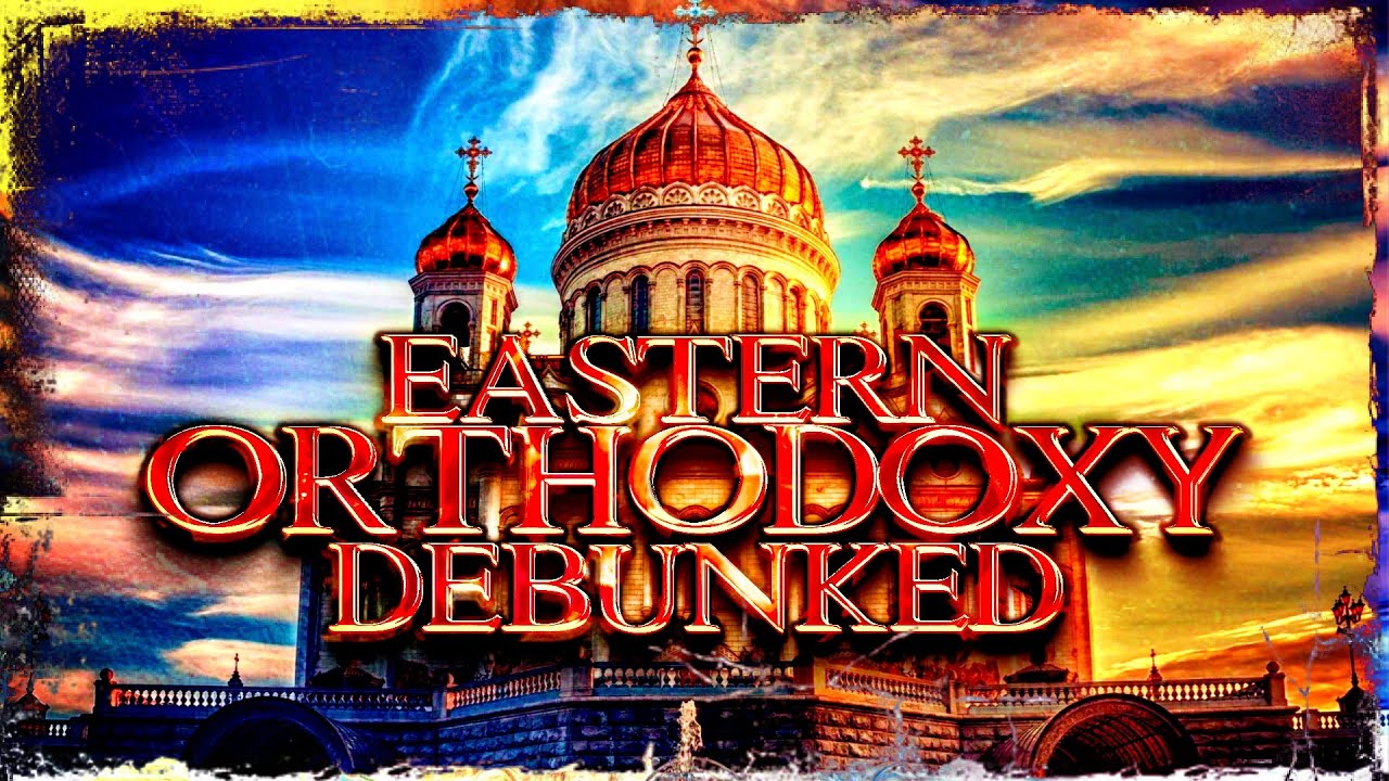 Eastern Orthodoxy Debunked Youtube