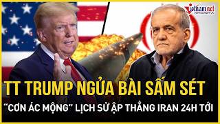 NÓNG RỰC: TT Trump ngửa bài sấm sét, “cơn ác mộng” lịch sử ập thẳng Iran 24h tới, Mỹ hành động khẩn