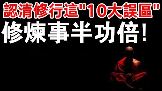 修行進階！認清修行這“10大誤區”，能讓你的修煉事半功倍，早日走上真正的修行之路！