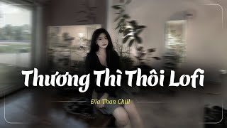 Rời Bỏ Bên Anh Biết Em Có Vui Bên Người Hot TikTok - Thương Thì Thôi Lofi - Nhạc Lofi Buồn Tâm Trạng