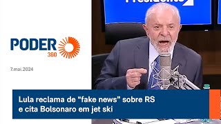 Lula reclama de “fake news” sobre RS e cita Bolsonaro em jet ski