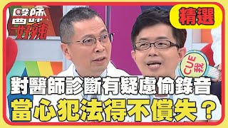 醫療法律諮詢敢問敢答？對醫師診斷有疑慮偷錄音！當心犯法得不償失？！【醫師好辣】20211027 精選 EP1225｜鄭丞傑 陳木榮